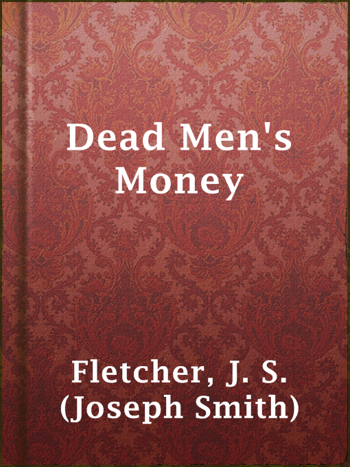 Title details for Dead Men's Money by J. S. (Joseph Smith) Fletcher - Wait list